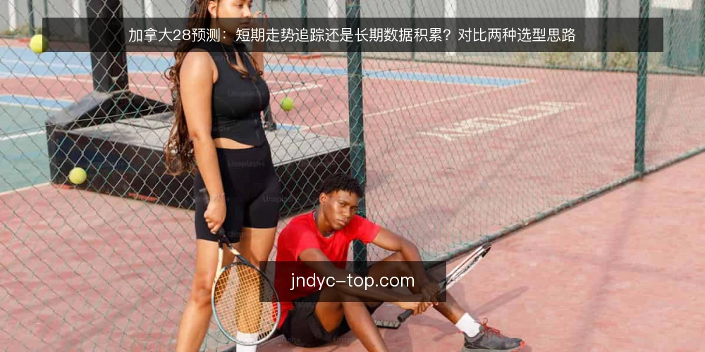 加拿大28预测：短期走势追踪还是长期数据积累？对比两种选型思路 — 先明确决策标准：你的预测目标是什么 配图