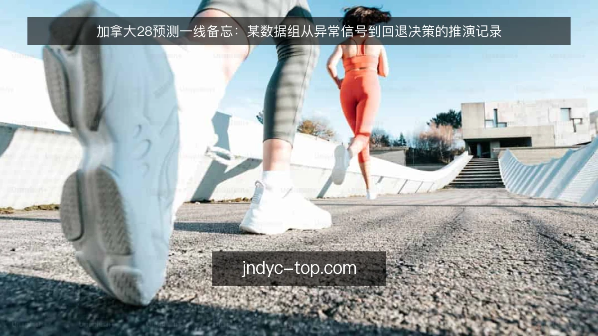加拿大28预测一线备忘:某数据组从异常信号到回退决策的推演记录