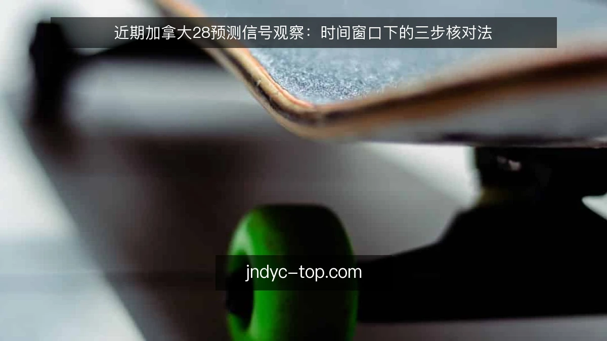 近期加拿大28预测信号观察：时间窗口下的三步核对法