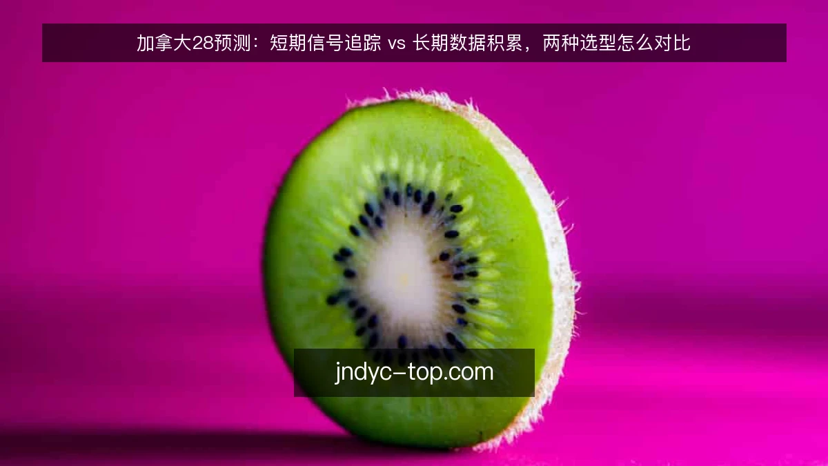 加拿大28预测：短期信号追踪 vs 长期数据积累，两种选型怎么对比